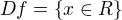 $Df=\{x\in R\}$
