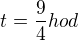 $t=\frac{9}{4}hod$