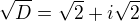 $\sqrt{D}=\sqrt2+ i\sqrt{2}$