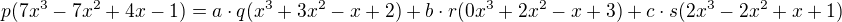 $p(7x^{3}-7x^{2}+4x-1) =a\cdot q(x^{3}+3x^{2}-x+2)+b\cdot r(0x^{3}+2x^{2}-x+3)+c\cdot s(2x^{3}-2x^{2}+x+1)$