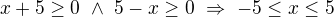 kopírovat do textarea $x+5\ge0\ \wedge\ 5-x\ge0\ \Rightarrow\ -5\le x\le5$