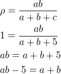 $\rho=\frac{ab}{a+b+c}\nl1=\frac{ab}{a+b+5}\nlab=a+b+5\nlab-5=a+b$