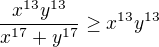 $\frac{x^{13}y^{13}}{x^{17}+y^{17}}\geq x^{13}y^{13}$