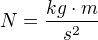 $N=\frac{kg\cdot m}{s^2}$