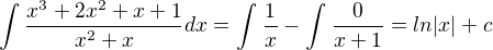 $\int_{}^{}\frac{x^{3}+2x^{2}+x+1}{x^{2}+x}dx=\int_{}^{}\frac{1}{x}-\int_{}^{}\frac{0}{x+1}=ln|x|+c$