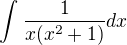 $\int_{}^{}\frac{1}{x(x^2 + 1)}dx$