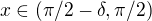 $x \in (\pi/2-\delta , \pi/2)$