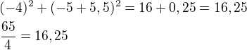 $(-4)^2+(-5+5,5)^2=16+0,25=16,25\nl\frac{65}{4}=16,25$