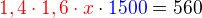 $\color{red}1,4\cdot1,6\cdot x\color{black}\cdot\color{blue}1500\color{black}=560$