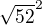 $\sqrt{52}^{2}$