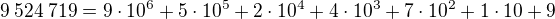 $9\:524\:719=9\cdot 10^6+5\cdot 10^5+2\cdot 10^4+4\cdot 10^3+7\cdot 10^2+1\cdot 10+9$