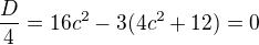 $\frac D4=16c^2-3(4c^2+12)=0$