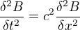 $\frac{\delta ^{2}B}{\delta t^{2}}=c^{2}\frac{\delta ^{2}B}{\delta x^{2}}$