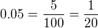 $0.05=\frac{5}{100}=\frac{1}{20}$