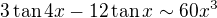 $3 \tan{4x} -12 \tan{x} \sim 60x^3$