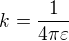 $k=\frac{1}{4\pi \varepsilon }$
