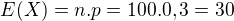 $E(X)=n.p=100.0,3=30$