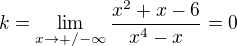 $k=\lim_{x\rightarrow+/-\infty}\frac{x^2+x-6}{x^4-x} =0$