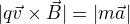 $|q \vec v \times \vec B|=|m \vec a|$