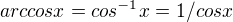 $arccosx=cos^{-1}x= 1/cosx$
