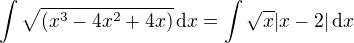 $\int\sqrt{(x^3-4x^2+4x)}\,{\rm d}x=\int\sqrt{x}|x-2|\,{\rm d}x$