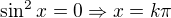$\sin^2x=0 \Rightarrow x=k\pi $