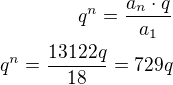 $q^n=\frac{a_n\cdot q}{a_1}\\q^n=\frac{13122q}{18}=729q$
