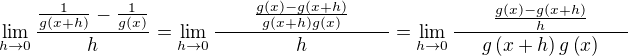 $\lim_{h\to0}{\frac{\frac{1}{g\left(x+h\right)}-\frac{1}{g\left(x\right)}}{h}}=\lim_{h\to0}{\frac{\qquad\frac{g\left(x\right)-g\left(x+h\right)}{g\left(x+h\right)g\left(x\right)}\qquad}{h}}=\lim_{h\to0}{\frac{\qquad\frac{g\left(x\right)-g\left(x+h\right)}{h}\qquad}{g\left(x+h\right)g\left(x\right)}}$