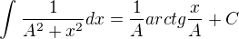 $\int_{}^{}\frac{1}{A^2+x^2}dx=\frac{1}{A}arctg\frac{x}{A}+C$