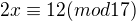 $2x \equiv 12(mod 17)$