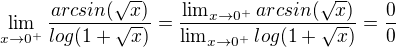 $\lim_{x\to0^+}\frac{arcsin(\sqrt{x})}{log(1+\sqrt{x})}=\frac{\lim_{x\to0^+}arcsin(\sqrt{x})}{\lim_{x\to0^+}log(1+\sqrt{x})}=\frac00$