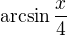 $\arcsin \frac{x}{4}$