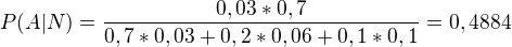 $P(A|N)=\frac{0,03*0,7}{0,7*0,03+0,2*0,06+0,1*0,1}=0,4884$