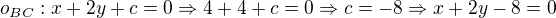$o_{BC}:x+2y+c=0\Rightarrow 4+4+c=0\Rightarrow c=-8\Rightarrow x+2y-8=0$
