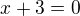 $x + 3 = 0$
