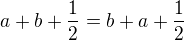 $a+b+\frac 12=b+a+\frac 12$