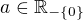 $a\in \mathbb{R}_{-\{0\}}$