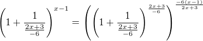 $\(1+\frac{1}{\frac{2x+3}{-6}}\)^{x-1}=\(\(1+\frac{1}{\frac{2x+3}{-6}}\)^{\frac{2x+3}{-6}}\)^{\frac{-6{(x-1)}}{2x+3}}$