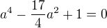 $a^4-\frac{17}{4}a^2+1=0$