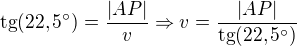 $\text{tg}(22,5�)=\frac{|AP|}{v}\Rightarrow v=\frac{|AP|}{\text{tg}(22,5�)}$