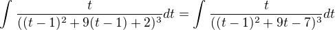 $\int_{}^{}\frac{t}{((t-1)^2+9(t-1)+2)^3}dt = \int_{}^{}\frac{t}{((t-1)^2+9t-7)^3}dt$