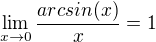 $\lim_{x\to0}\frac{arcsin({x})}{{x}}=1$