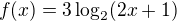 $f(x)=3\log_{2}(2x+1)$