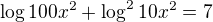 $\log 100x^2 + \log^2 10x^2 = 7$