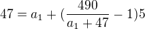$ 47=a_1+( \frac{490}{a_1+47}-1)5$