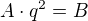 $A\cdot q^{2}=B$