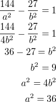 $\frac{144}{a^2}-\frac{27}{b^2}=1\\\frac{144}{4b^2}-\frac{27}{b^2}=1\\36-27=b^2\\b^2=9\\a^2=4b^2\\a^2=36$