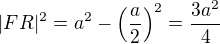 $|FR|^2 = a^2 - \left(\frac{a}{2}\right)^2 = \frac{3a^2}{4}$