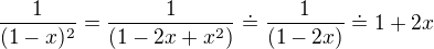 kopírovat do textarea $\frac{1}{(1-x)^2}=\frac{1}{(1-2x + x^2)} \doteq \frac{1}{(1-2x)} \doteq 1+2x $
