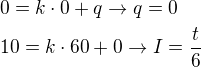 $0=k\cdot 0 +q \rightarrow q=0 \nl 10=k\cdot 60 +0 \rightarrow I=\frac{t}{6}$